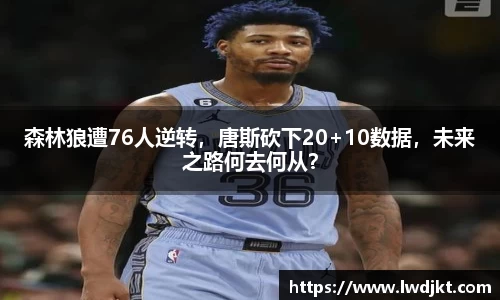 森林狼遭76人逆转，唐斯砍下20+10数据，未来之路何去何从？