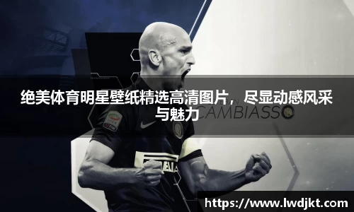 绝美体育明星壁纸精选高清图片，尽显动感风采与魅力