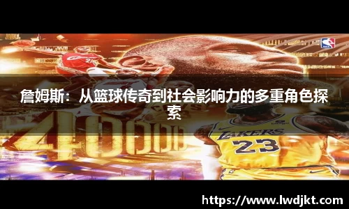 詹姆斯：从篮球传奇到社会影响力的多重角色探索